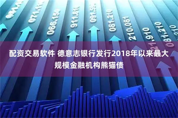 配资交易软件 德意志银行发行2018年以来最大规模金融机构熊猫债