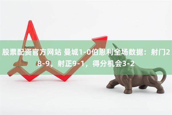 股票配资官方网站 曼城1-0伯恩利全场数据：射门28-9，射正9-1，得分机会3-2